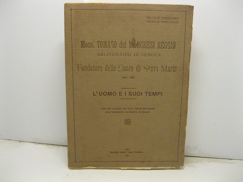 Mons. Tomaso dei Marchesi Reggio. Arcivescovo di Genova fondatore delle Suore di Santa Marta. (1818 - 1901). L'uomo e i suoi tempi.